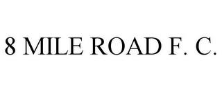 8 MILE ROAD F. C. trademark