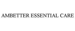 AMBETTER ESSENTIAL CARE trademark