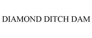 DIAMOND DITCH DAM trademark