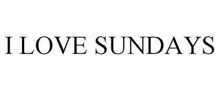 I LOVE SUNDAYS trademark