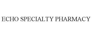 ECHO SPECIALTY PHARMACY trademark