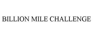 BILLION MILE CHALLENGE trademark