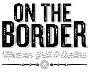 ON THE BORDER MEXICAN GRILL & CANTINA trademark