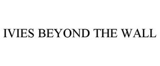 IVIES BEYOND THE WALL trademark