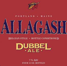 ALLAGASH DUBBEL · ALE · PORTLAND · MAINE BELGIAN STYLE · BOTTLE CONDITIONED 7% ABV FOUR 12 OZ. BOTTLES trademark