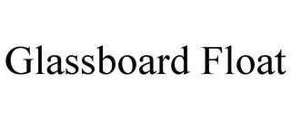 GLASSBOARD FLOAT trademark