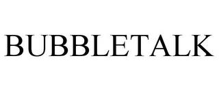 BUBBLETALK trademark