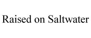 RAISED ON SALTWATER trademark