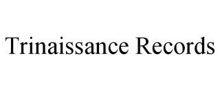 TRINAISSANCE RECORDS trademark