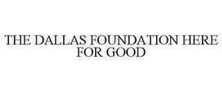 THE DALLAS FOUNDATION HERE FOR GOOD trademark