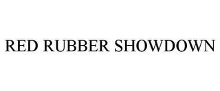 RED RUBBER SHOWDOWN trademark