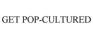 GET POP-CULTURED trademark