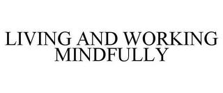 LIVING AND WORKING MINDFULLY trademark