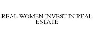 REAL WOMEN INVEST IN REAL ESTATE trademark