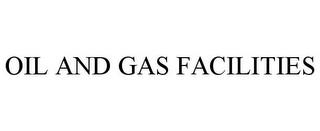 OIL AND GAS FACILITIES trademark