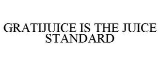 GRATIJUICE IS THE JUICE STANDARD trademark