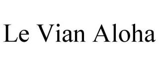 LE VIAN ALOHA trademark