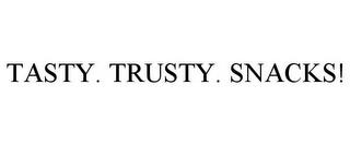 TASTY. TRUSTY. SNACKS! trademark