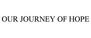 OUR JOURNEY OF HOPE trademark