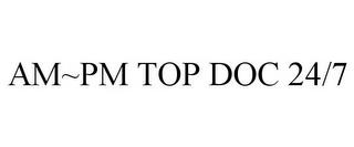 AM~PM TOP DOC 24/7 trademark