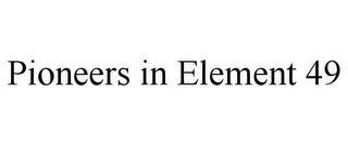 PIONEERS IN ELEMENT 49 trademark