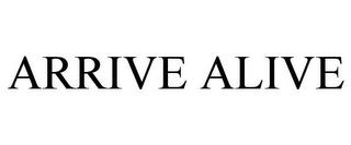 ARRIVE ALIVE trademark