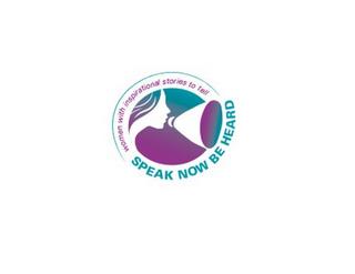 SPEAK NOW BE HEARD WOMEN WITH INSPIRATIONAL STORIES TO TELL trademark