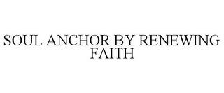 SOUL ANCHOR BY RENEWING FAITH trademark