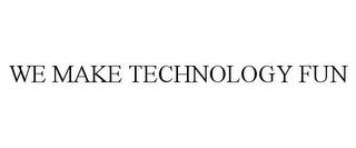 WE MAKE TECHNOLOGY FUN trademark