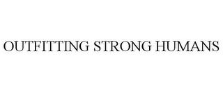 OUTFITTING STRONG HUMANS trademark