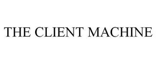 THE CLIENT MACHINE trademark