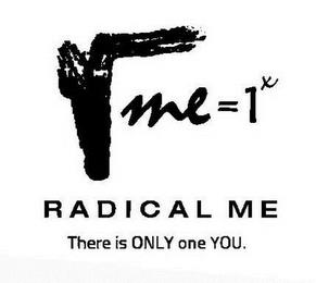 V ME = 1 X RADICAL ME THERE IS ONLY ONE YOU. trademark