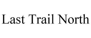 LAST TRAIL NORTH trademark