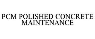 PCM POLISHED CONCRETE MAINTENANCE trademark