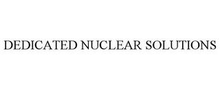 DEDICATED NUCLEAR SOLUTIONS trademark