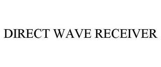 DIRECT WAVE RECEIVER trademark