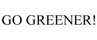 GO GREENER! trademark