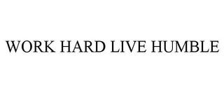 WORK HARD LIVE HUMBLE trademark