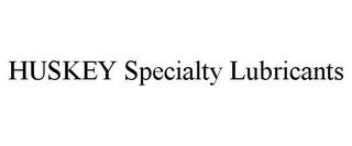 HUSKEY SPECIALTY LUBRICANTS trademark