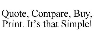 QUOTE, COMPARE, BUY, PRINT. IT'S THAT SIMPLE! trademark