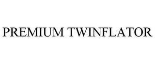 PREMIUM TWINFLATOR trademark