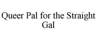 QUEER PAL FOR THE STRAIGHT GAL trademark