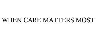 WHEN CARE MATTERS MOST trademark