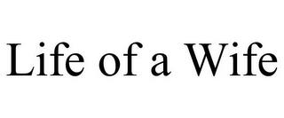 LIFE OF A WIFE trademark