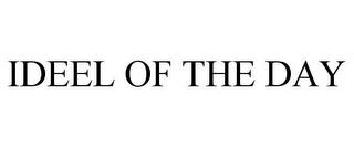 IDEEL OF THE DAY trademark