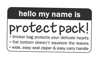 HELLO MY NAME IS PROTECT PACK! · THICKER BAG PROTECTS YOUR DELICATE HEARTS · FLAT BOTTOM DOESN'T SQUEEZE THE LEAVES · WIDE EASY SEAL ZIPPER & EASY CARRY HANDLE trademark