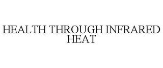 HEALTH THROUGH INFRARED HEAT trademark