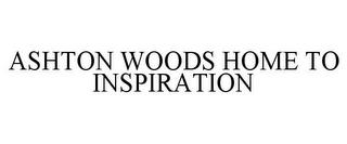 ASHTON WOODS HOME TO INSPIRATION trademark