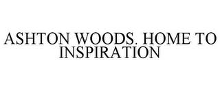 ASHTON WOODS. HOME TO INSPIRATION trademark