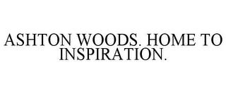 ASHTON WOODS. HOME TO INSPIRATION. trademark